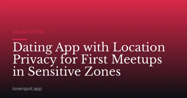 Dating App with Location Privacy for First Meetups in Sensitive Zones