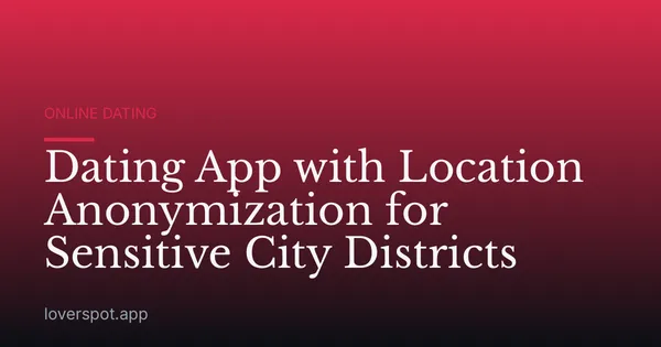 Dating App with Location Anonymization for Sensitive City Districts