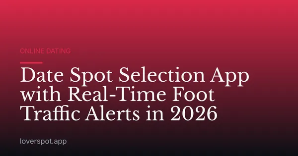 Date Spot Selection App with Real-Time Foot Traffic Alerts in 2026