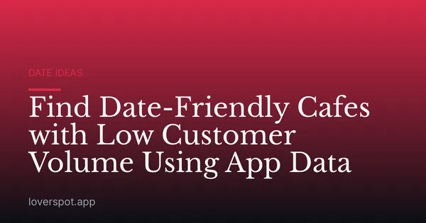 Find Date-Friendly Cafes with Low Customer Volume Using App Data