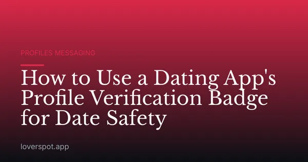 How to Use a Dating App's Profile Verification Badge for Date Safety