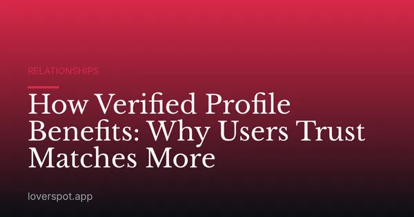 How Verified Profile Benefits: Why Users Trust Matches More