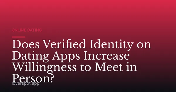 Does Verified Identity on Dating Apps Increase Willingness to Meet in Person?