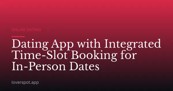 Dating App with Integrated Time-Slot Booking for In-Person Dates