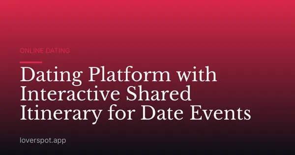 Dating Platform with Interactive Shared Itinerary for Date Events