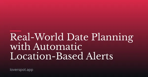 Real-World Date Planning with Automatic Location-Based Alerts