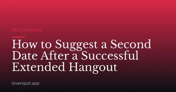 How to Suggest a Second Date After a Successful Extended Hangout