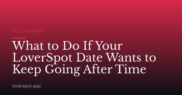 What to Do If Your LoverSpot Date Wants to Keep Going After Time
