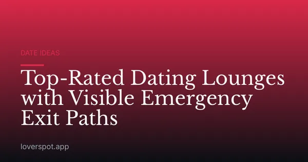 Top-Rated Dating Lounges with Visible Emergency Exit Paths