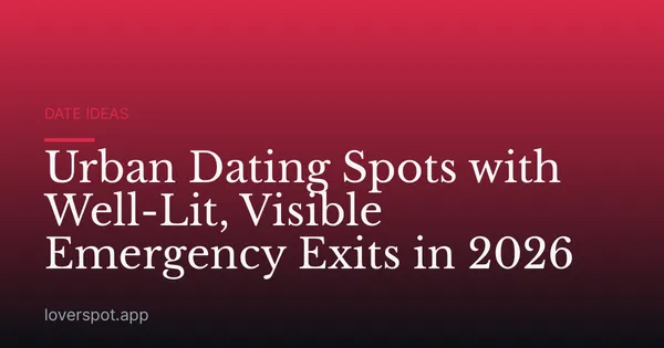 Urban Dating Spots with Well-Lit, Visible Emergency Exits in 2026