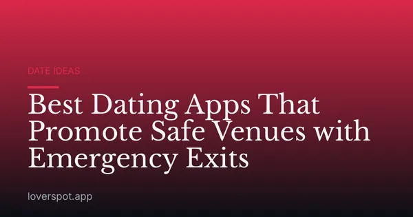 Best Dating Apps That Promote Safe Venues with Emergency Exits