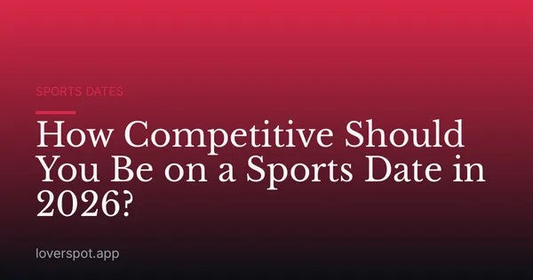 How Competitive Should You Be on a Sports Date in 2026?