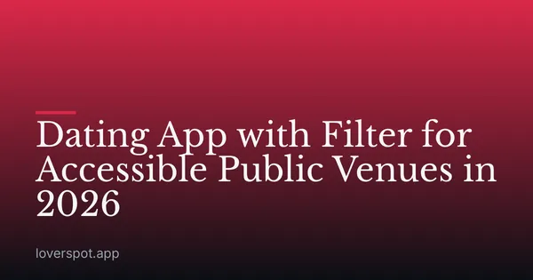 Dating App with Filter for Accessible Public Venues in 2026