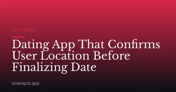 Dating App That Confirms User Location Before Finalizing Date