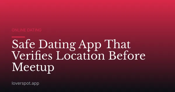 Safe Dating App That Verifies Location Before Meetup