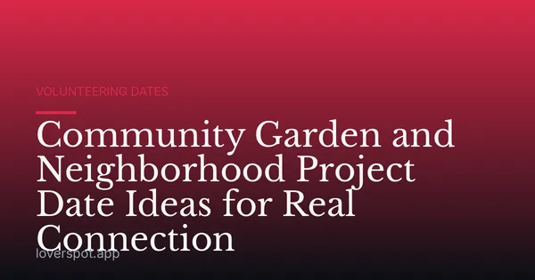 Community Garden and Neighborhood Project Date Ideas for Real Connection