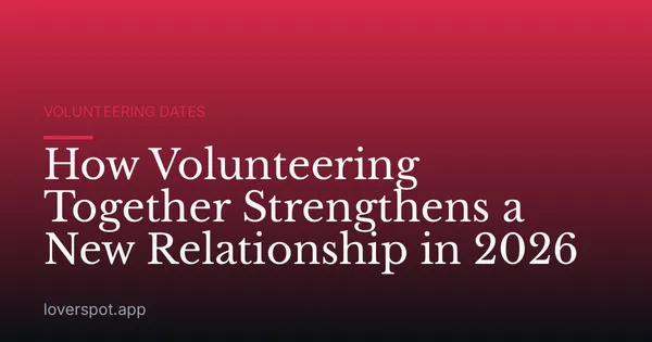 How Volunteering Together Strengthens a New Relationship in 2026