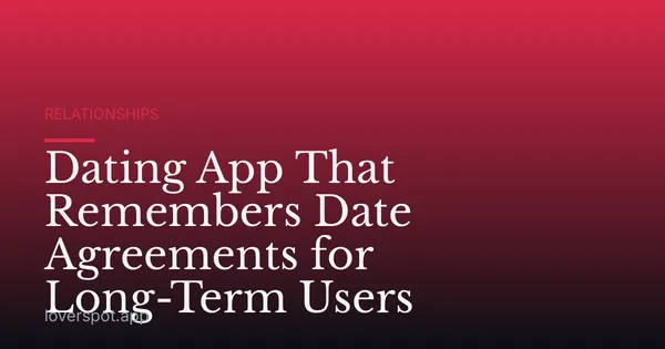 Dating App That Remembers Date Agreements for Long-Term Users