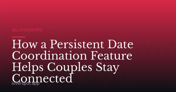 How a Persistent Date Coordination Feature Helps Couples Stay Connected