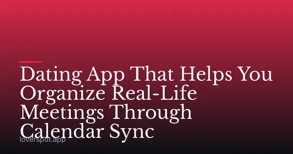 Dating App That Helps You Organize Real-Life Meetings Through Calendar Sync