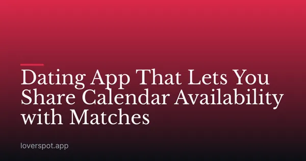 Dating App That Lets You Share Calendar Availability with Matches