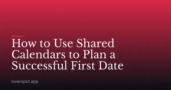 How to Use Shared Calendars to Plan a Successful First Date