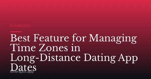 Best Feature for Managing Time Zones in Long-Distance Dating App Dates