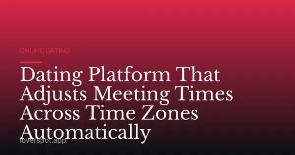 Dating Platform That Adjusts Meeting Times Across Time Zones Automatically
