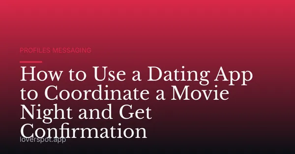 How to Use a Dating App to Coordinate a Movie Night and Get Confirmation