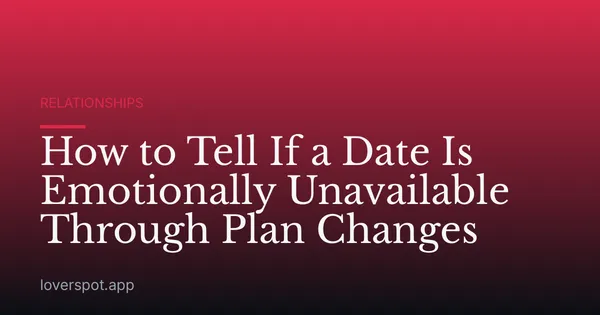 How to Tell If a Date Is Emotionally Unavailable Through Plan Changes