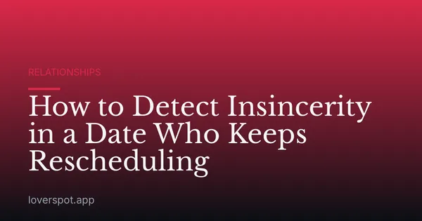 How to Detect Insincerity in a Date Who Keeps Rescheduling