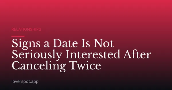Signs a Date Is Not Seriously Interested After Canceling Twice