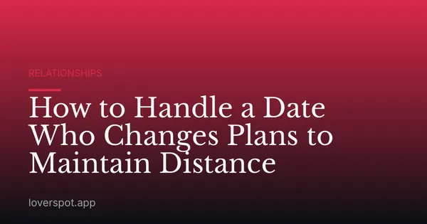 How to Handle a Date Who Changes Plans to Maintain Distance