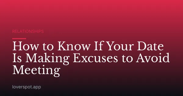 How to Know If Your Date Is Making Excuses to Avoid Meeting