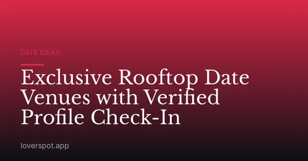 Exclusive Rooftop Date Venues with Verified Profile Check-In