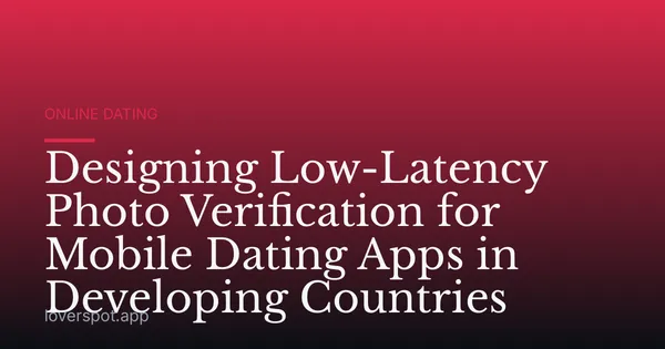 Designing Low-Latency Photo Verification for Mobile Dating Apps in Developing Countries