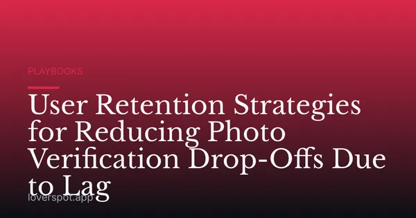 User Retention Strategies for Reducing Photo Verification Drop-Offs Due to Lag