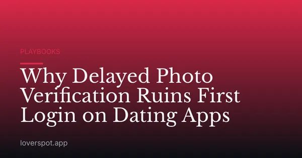 Why Delayed Photo Verification Ruins First Login on Dating Apps