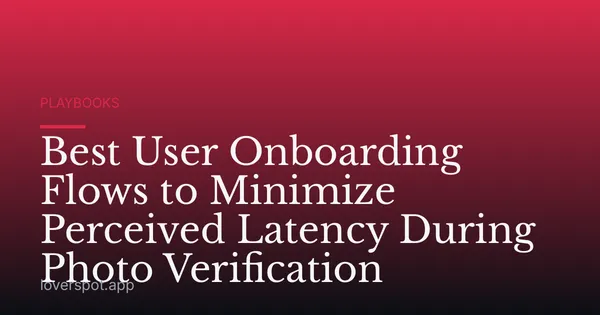 Best User Onboarding Flows to Minimize Perceived Latency During Photo Verification