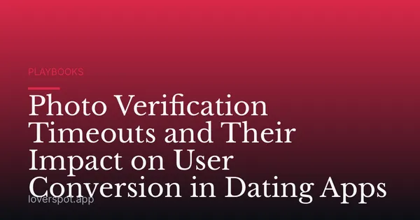 Photo Verification Timeouts and Their Impact on User Conversion in Dating Apps