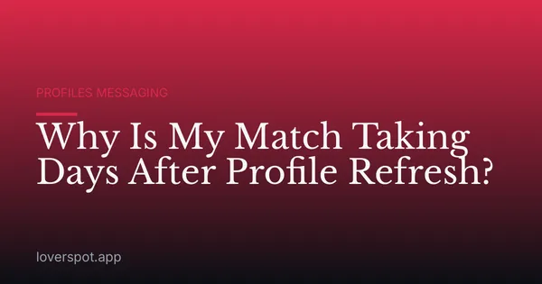 Why Is My Match Taking Days After Profile Refresh?