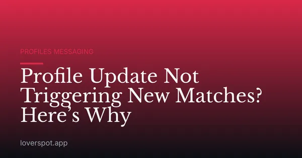 Profile Update Not Triggering New Matches? Here’s Why