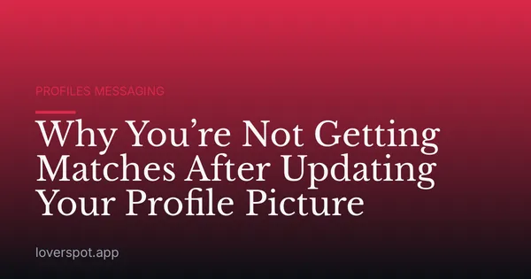 Why You’re Not Getting Matches After Updating Your Profile Picture