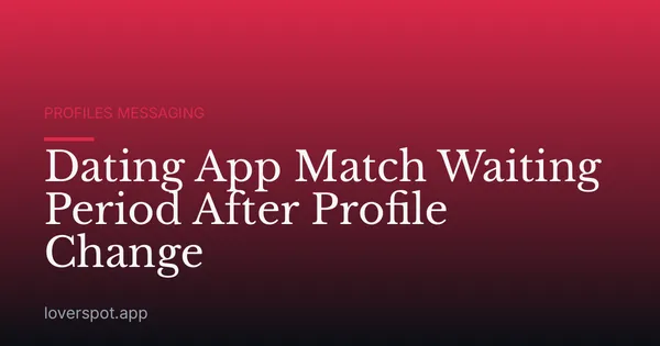 Dating App Match Waiting Period After Profile Change