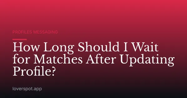 How Long Should I Wait for Matches After Updating Profile?