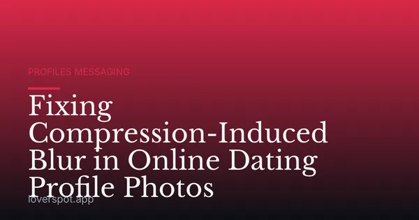 Fixing Compression-Induced Blur in Online Dating Profile Photos