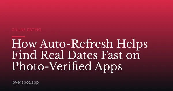 How Auto-Refresh Helps Find Real Dates Fast on Photo-Verified Apps