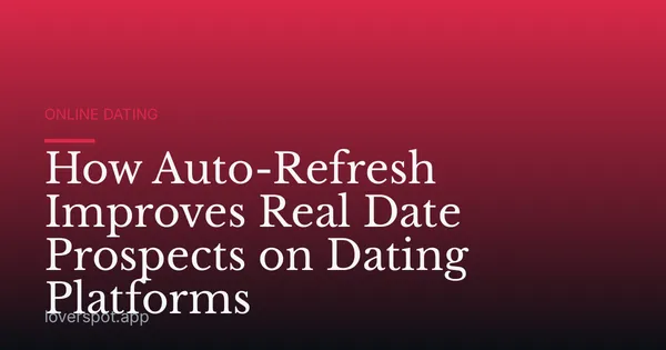 How Auto-Refresh Improves Real Date Prospects on Dating Platforms