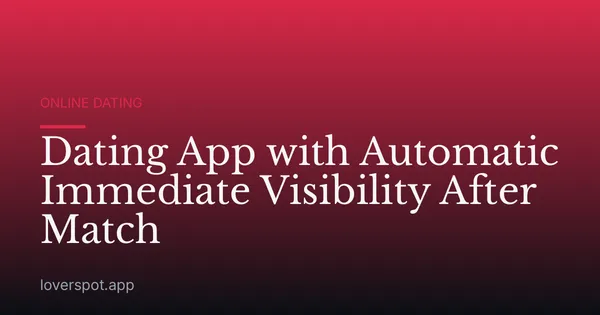 Dating App with Automatic Immediate Visibility After Match
