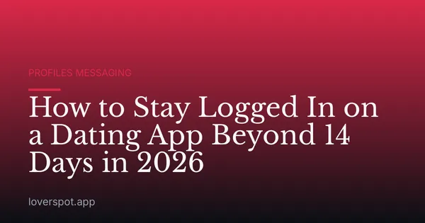How to Stay Logged In on a Dating App Beyond 14 Days in 2026